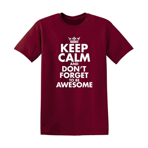 Keep Calm And Don't Forget To Be Awesome Fun Graphic Tee Apparel Gift For Humor Sarcastic Tshirts Lover Mens Novelty Funny T Shirt