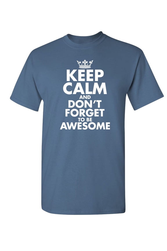 Keep Calm And Don't Forget To Be Awesome Fun Graphic Tee Apparel Gift For Humor Sarcastic Tshirts Lover Mens Novelty Funny T Shirt
