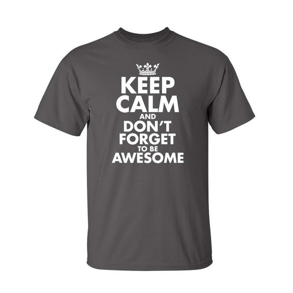 Keep Calm And Don't Forget To Be Awesome Fun Graphic Tee Apparel Gift For Humor Sarcastic Tshirts Lover Mens Novelty Funny T Shirt