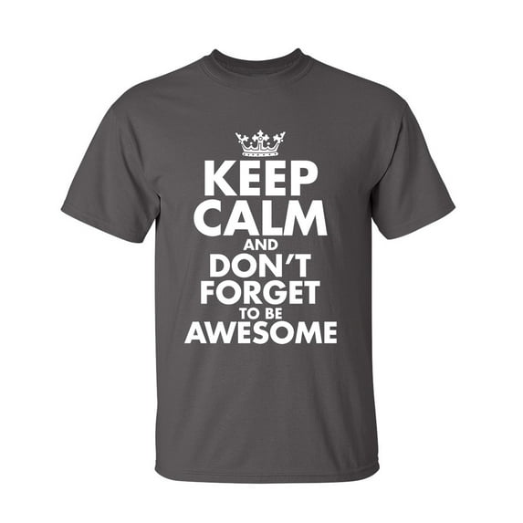 Keep Calm And Don't Forget To Be Awesome Sarcastic Humor Graphic Novelty Funny Youth T Shirt