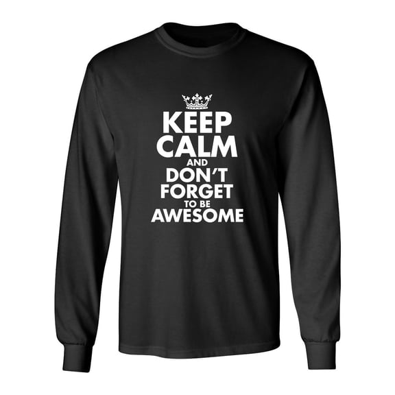 Keep Calm And Don't Forget To Be Awesome Sarcastic Novelty Gift Idea Adult Humor Funny Men's Long Sleeve Shirts