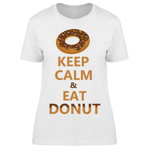 Keep Calm And Eat Donut T-Shirt Women -Image by Shutterstock Women T-Shirt, Female x-Large