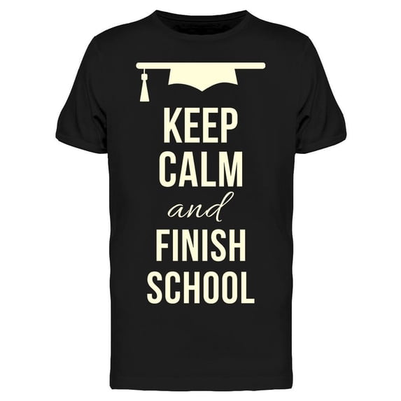 Keep Calm And Finish School Tee Men's -Image by Shutterstock