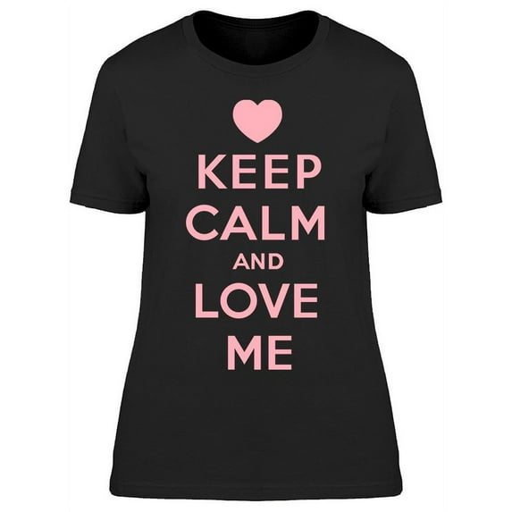 Keep Calm And Love Me T-Shirt Women -Image by Shutterstock Women T-Shirt, Female Medium