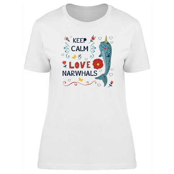 Keep Calm And Love Narwhals T-Shirt Women -Image by Shutterstock, Female x-Large