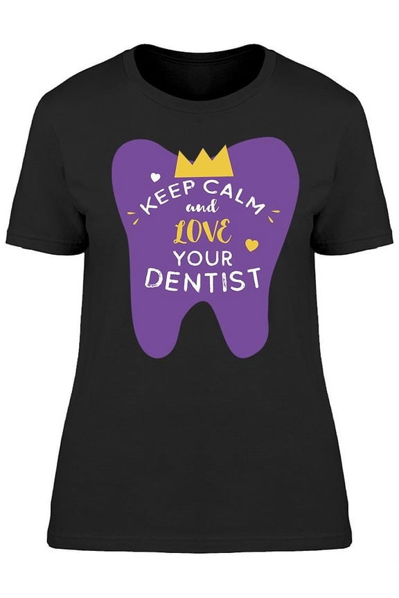 Keep Calm And Love Your Dentist T-Shirt Women -Image by Shutterstock, Female Small