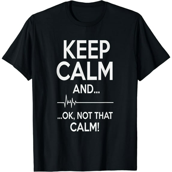 Keep Calm And OK Not That Calm Funny Medical ECG T-Shirt
