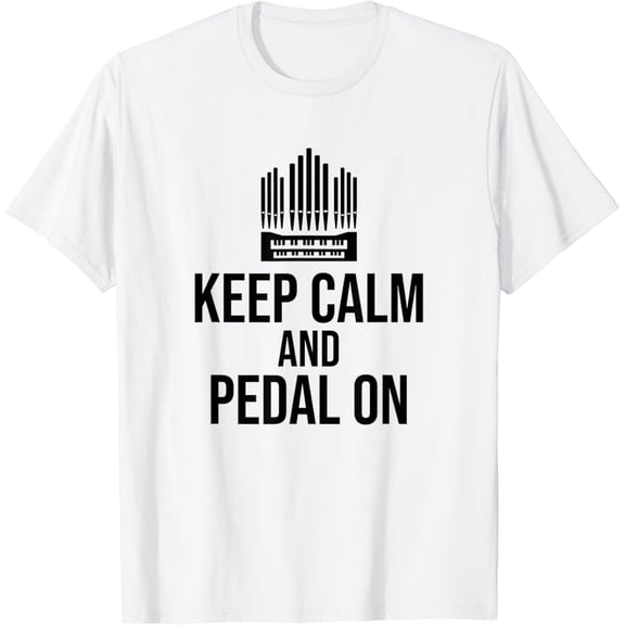 Keep Calm And Pedal On, Pipe Organ Player T-Shirt mens t shirt，white，women，funny，misfits，men，journey