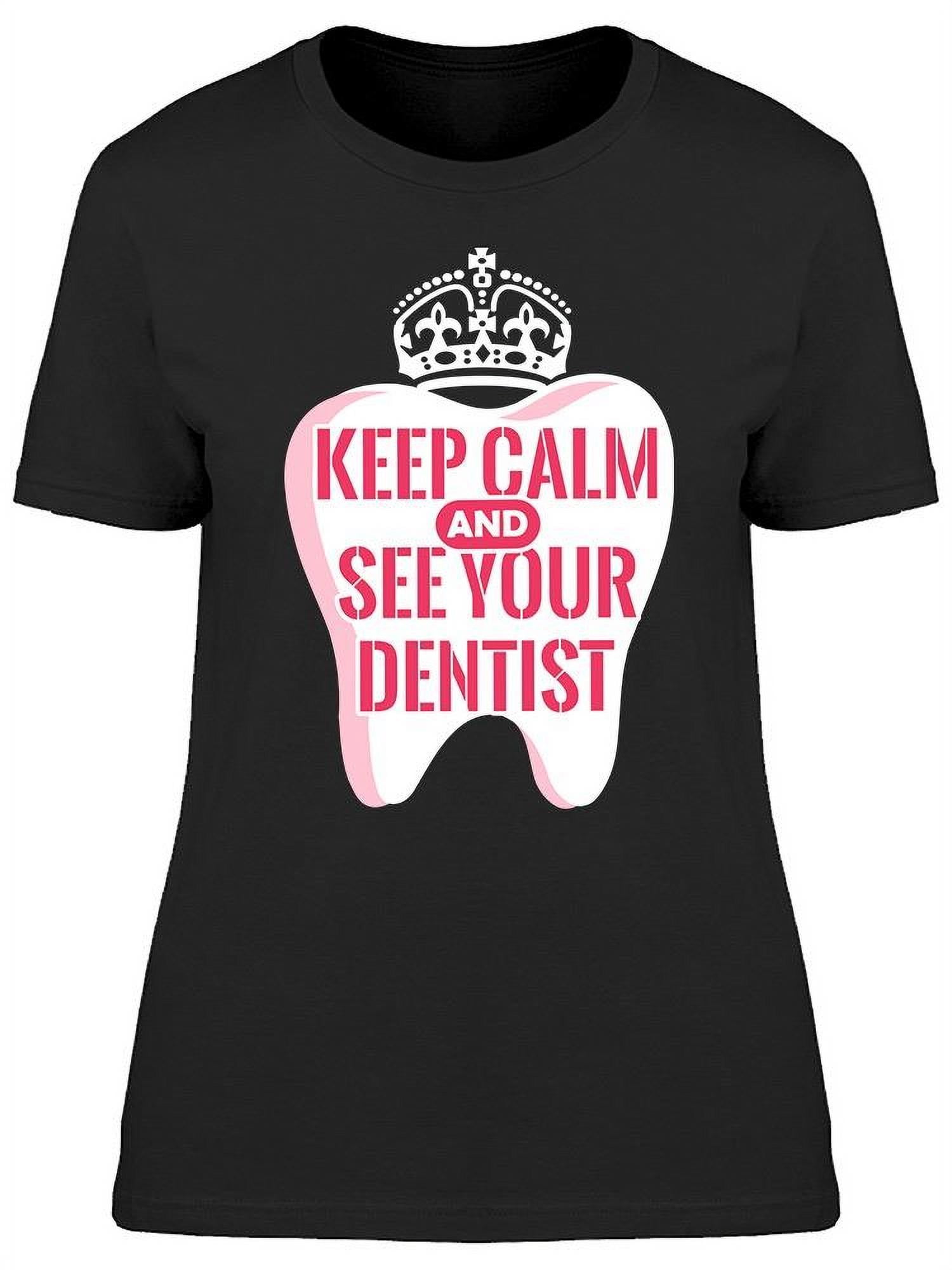 Keep Calm And See Your Dentist TShirt Women Image by Shutterstock
