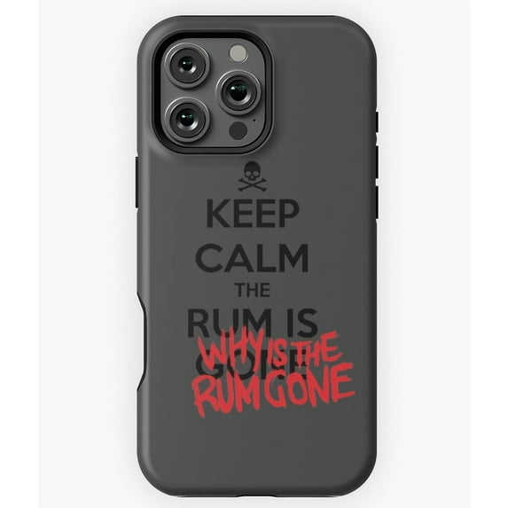 Keep Calm And Why Is The Rum Gone Phone Case for iPhone 16 15 14 13 12 11 Pro Max