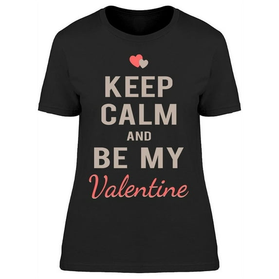 Keep Calm Be My Valentine T-Shirt Women -Image by Shutterstock Women T-Shirt, Female Large