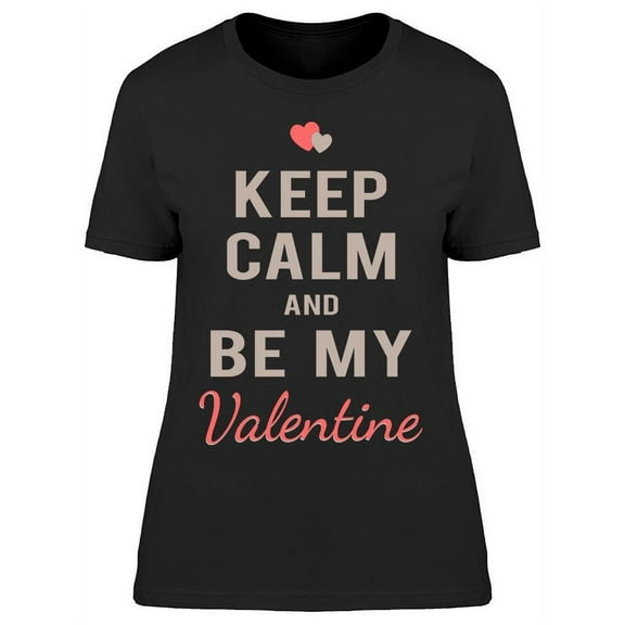 Keep Calm Be My Valentine T-Shirt Women -Image by Shutterstock Women T-Shirt, Female Small