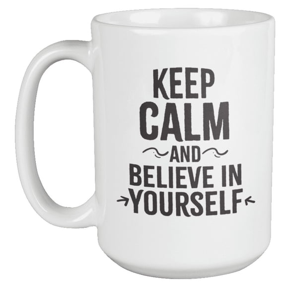 Keep Calm Believe in Yourself Coffee & Tea Mug for Motivational Cup (15oz)