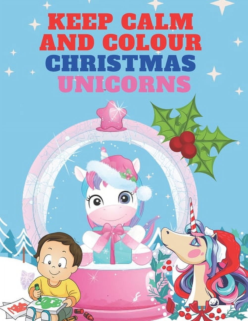 Keep Calm and Colour Christmas Unicorn: A Children's Colouring Book for ...