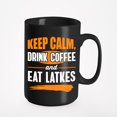 thumbnail image 1 of Keep Calm. Drink Coffee And Eat Latkes. Jewish Holidays, Black 15oz Ceramic Mug, 1 of 5
