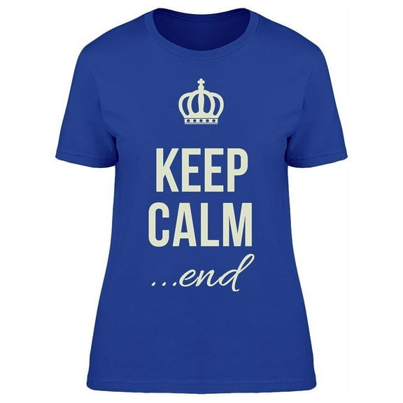Keep Calm ... End T-Shirt Women -Image by Shutterstock Women T-Shirt, Female Medium