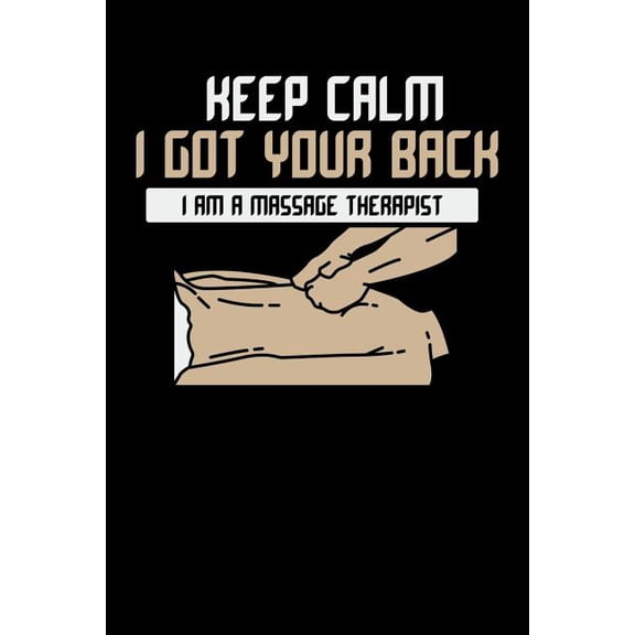 Keep Calm I Got Your Back I Am A Massage Therapist: 120 Pages I 6x9 I Dot Grid I Funny Massage Therapy Gifts Paperback 107458063X 9781074580636 Funny Notebooks
