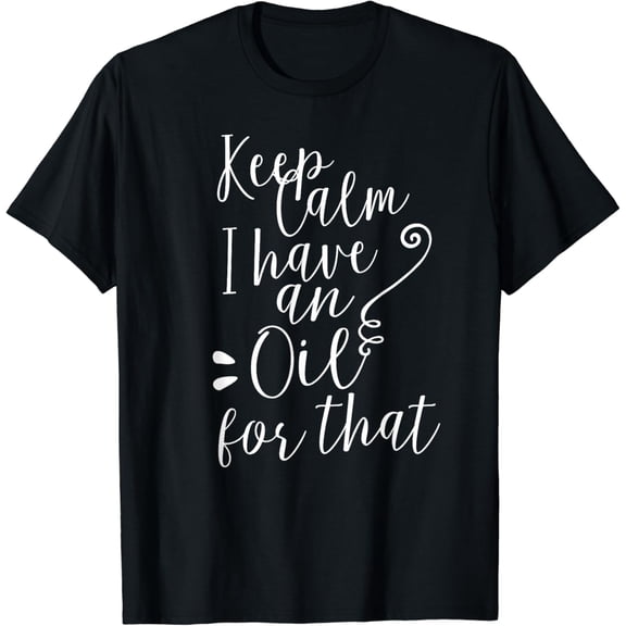 Keep Calm I have an Oil for that Essential Oils TShirt