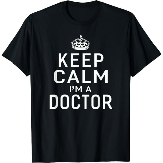 Keep Calm I'm A Doctor Men's Women's Gifts T-shirt