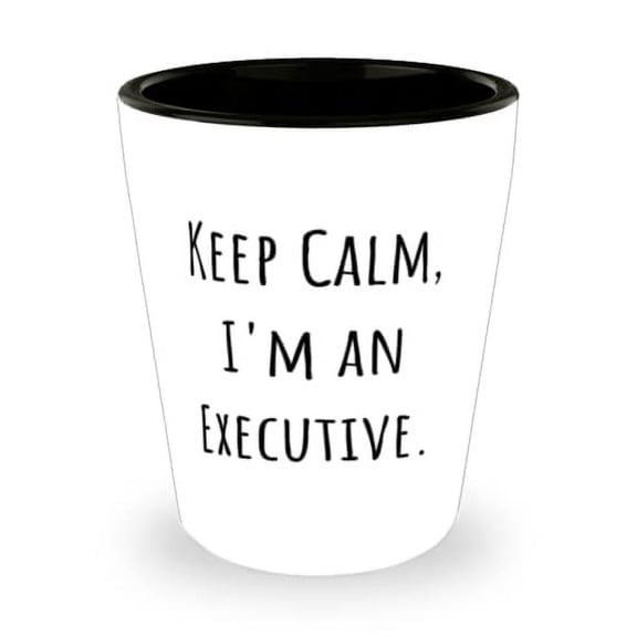 Keep Calm, I'm an Executive. Executive Shot Glass, Reusable Executive Gifts, Ceramic Cup For Coworkers