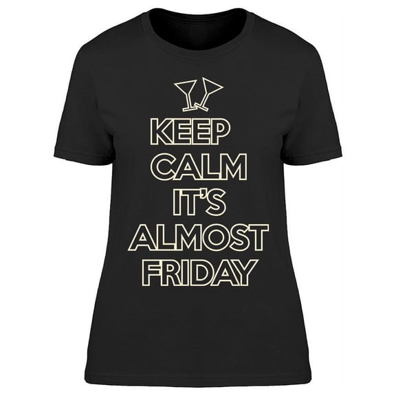 Keep Calm It's Almost Friday T-Shirt Women -Image by Shutterstock Women T-Shirt, Female 3X-Large