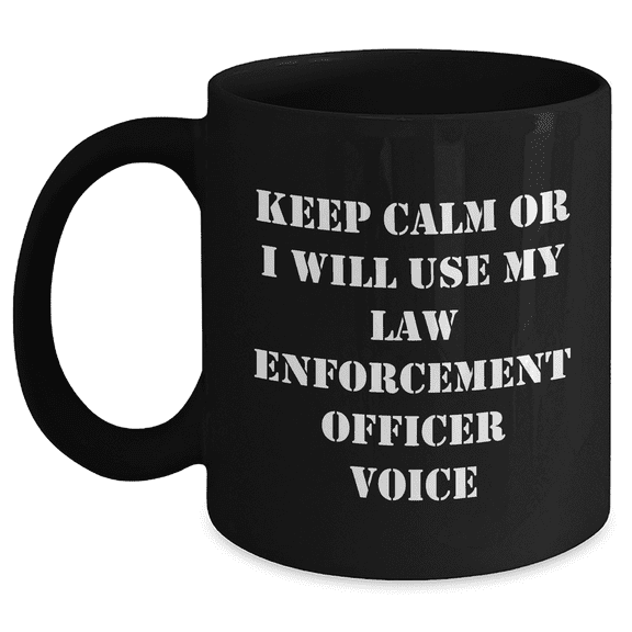 Keep Calm Law Enforcement Officer Sarcasm Gifts for Him - Funny Birthday Unique Gifts from Loved Ones to Law Enforcement Officer Friends and Colleagues - 11oz or 15oz Black Ceramic Coffee Mug