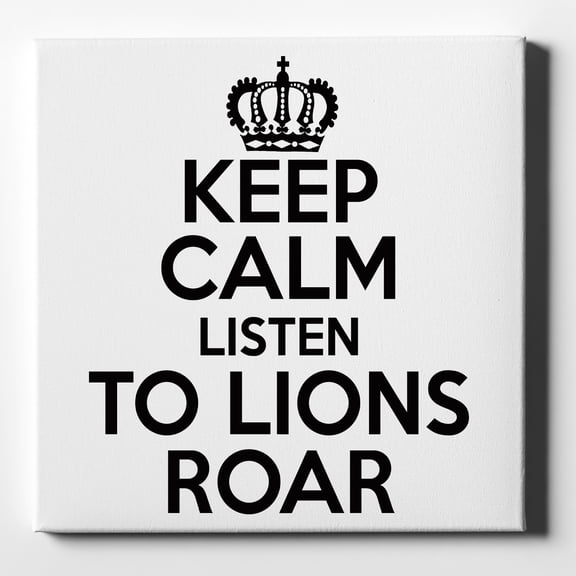Keep Calm Listen to Lions Roar - 10" x 10" - Decorative Canvas Wall Art - White Edge - 5/8" Gallery Wrapped