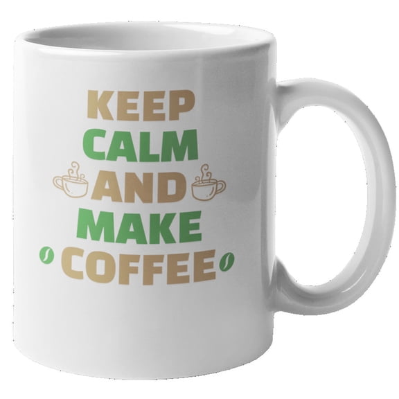 Keep Calm Make Coffee Unique Coffee & Tea Mug for Caffeine Lovers (11oz)