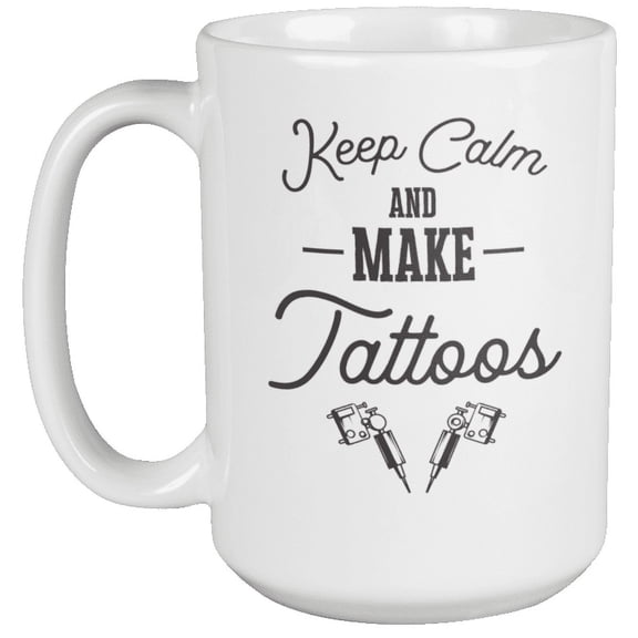Keep Calm Make Tattoos Coffee & Tea Mug for Tattoo Artist & Designer (15oz)