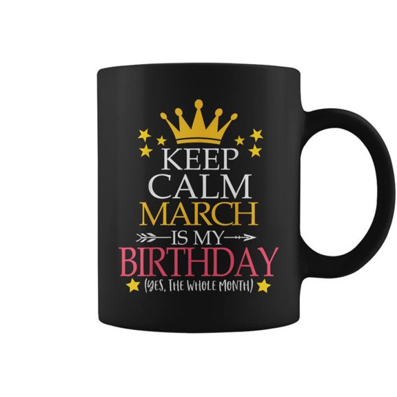 Keep Calm March Is My Birthday Yes The Whole Month Coffee Mugs