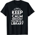 thumbnail image 1 of Keep Calm Seriously Youre In A Library Funny Librarian Gift T-Shirt, 1 of 4