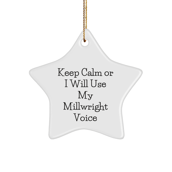 'Keep Calm or I'll Use My Millwright Voice' Christmas Unique Gift for Millwrights, Funny Star Ornament from Friends, Family, or Coworkers to Men, Women, or Fellow Millwrights