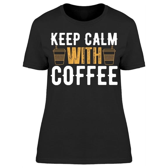 Keep Calm With Coffee T-Shirt Women -Image by Shutterstock, Female Large