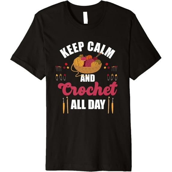 Keep Calm and Crochet All Day - Yarn Lover Crochet Gift Premium T-Shirt men and women can wear, black, white, gifts