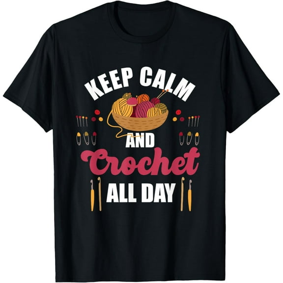 Keep Calm and Crochet All Day - Yarn Lover Crochet Gift T-Shirt men and women can wear, black, white, gifts