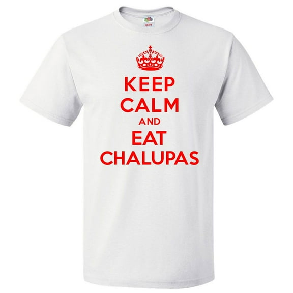 Keep Calm and Eat Chalupas T shirt Funny Tee Gift