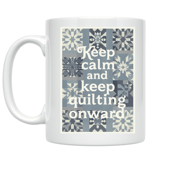 Keep Calm and Keep Quilting Onward - Quilting Enthusiast - 11 oz Ceramic Coffee Mug