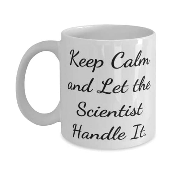 Keep Calm and Let the Scientist Handle It. Scientist 11oz Mug, Fancy Scientist, Cup For Colleagues