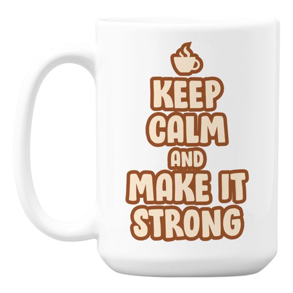 Keep Calm and Make It Strong Coffee & Tea Mug Cup for Espresso Lovers (15oz)