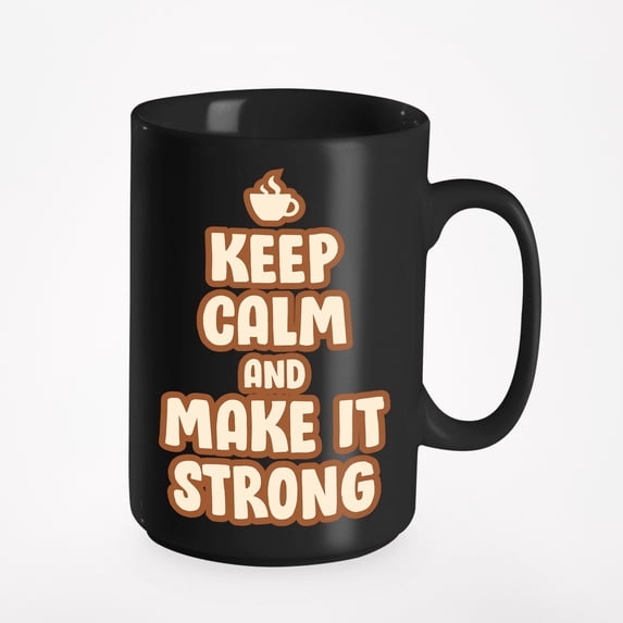 Keep Calm and Make It Strong Cup, Espresso Lovers, Black 15oz Ceramic Mug