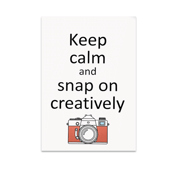 Keep Calm and Snap On Creatively - Photography Enthusiast - 13x19 Poster Print