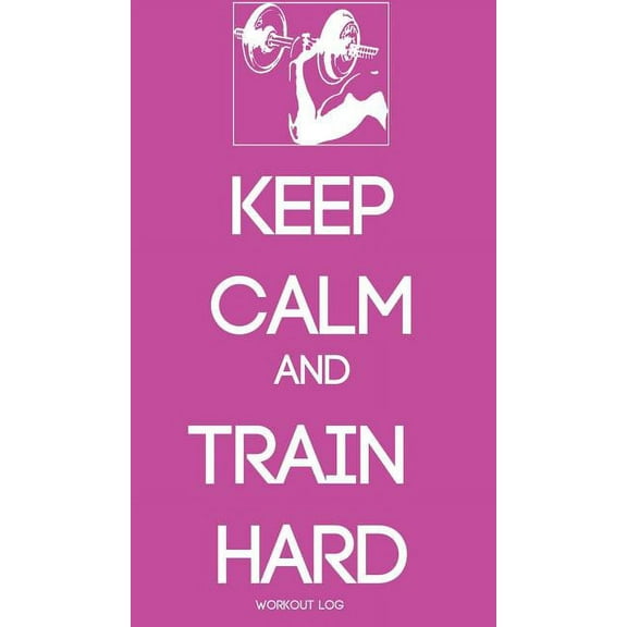 Keep Calm and Train Hard: Workout Log, (Hardcover)