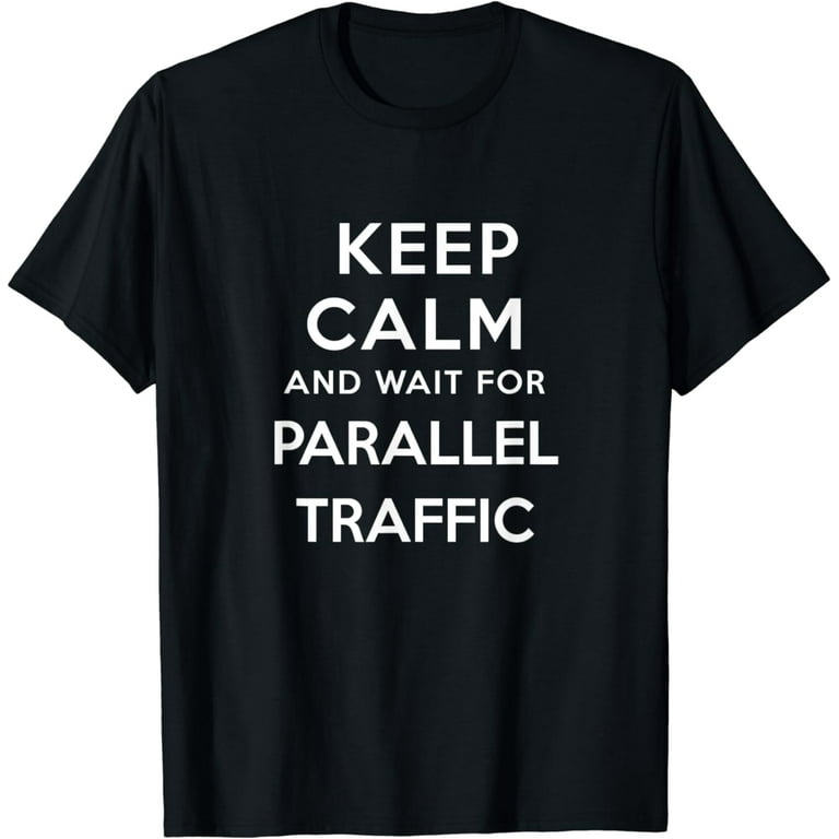 Keep Calm And Wait For Parallel Traffic Shirt Casual O&M Tee Keep Calm And Wait For Parallel Traffic Shirt Casual O&M Tee