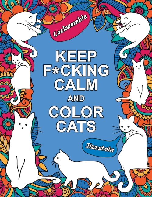 Keep F*cking Calm and Color Cats: An Adult Coloring Book of Foul-Mouthed Felines, (Paperback)
