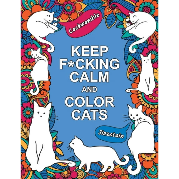 Keep F*cking Calm and Color Cats: An Adult Coloring Book of Foul-Mouthed Felines, (Paperback)