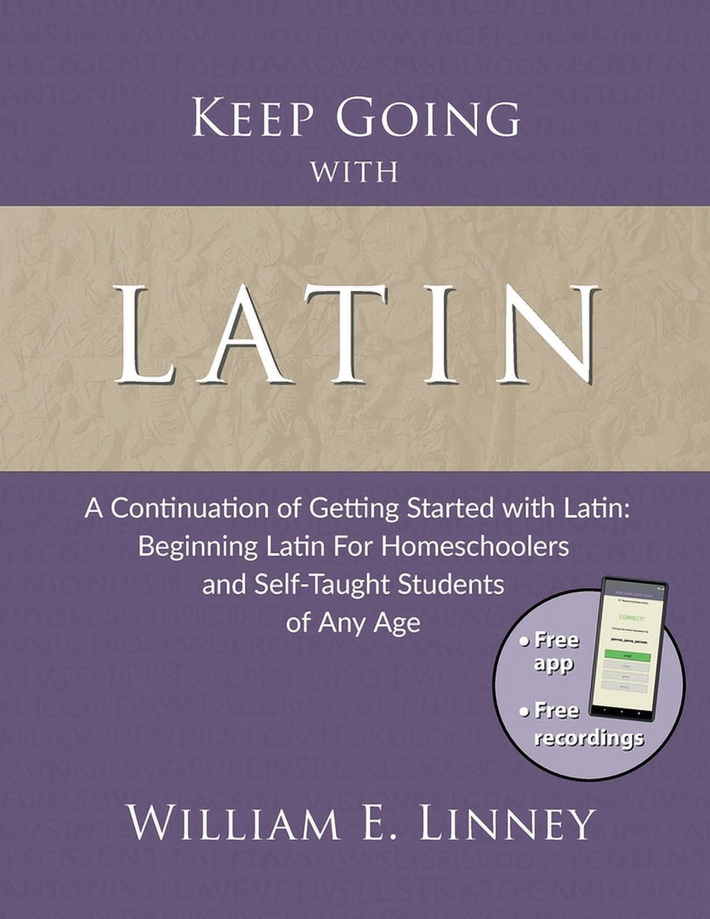 WILLIAM ERNEST LINNEY Keep Going with Latin: A Continuation of Getting Started with Latin: Beginning Latin For Homeschoolers and Self-Taught Students of Any Age (Paperback)
