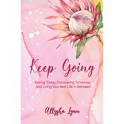 Keep Going Seeing Today, Discovering Tomorrow, and Living Your Best Life in Between Paperback