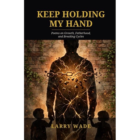 Keep Holding My Hand: Poems on Fatherhood, Healing, and Breaking Cycles, (Paperback)