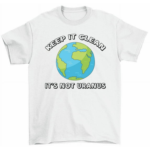 Keep It Clean It's Not Uranus T-Shirt Planet Earth Day Tee Men Women
