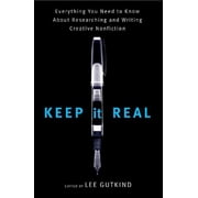 Keep It Real Everything You Need to Know about Researching and Writing Creative Nonfiction, Paperback